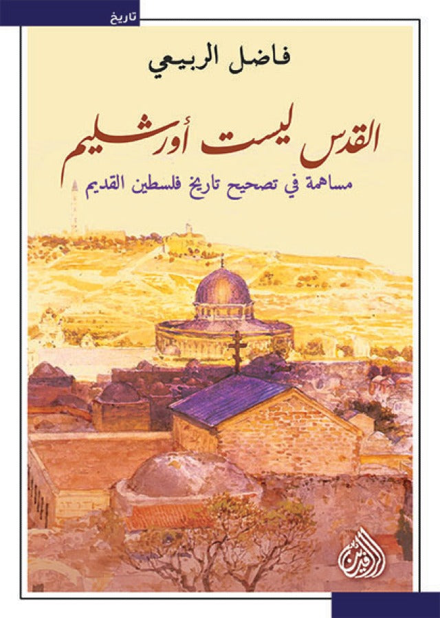 القدس ليست اورشليم - مساهمة في تصحيح تاريخ فلسطين القديم